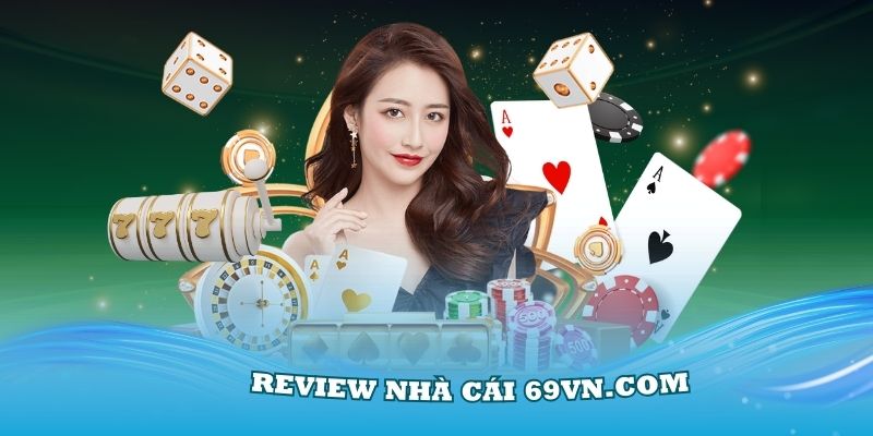 Review nhà cái 69vn.com – Đơn vị cá cược hàng đầu tại Việt Nam